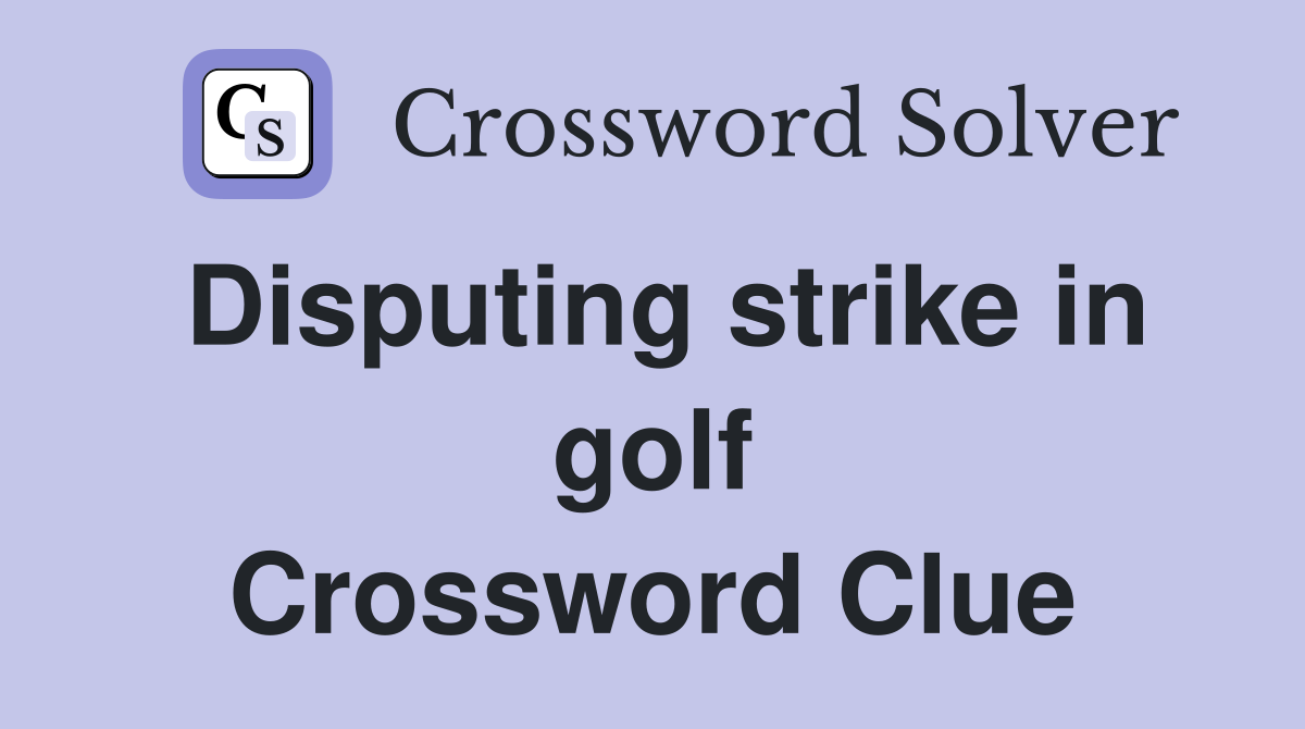 Disputing strike in golf Crossword Clue