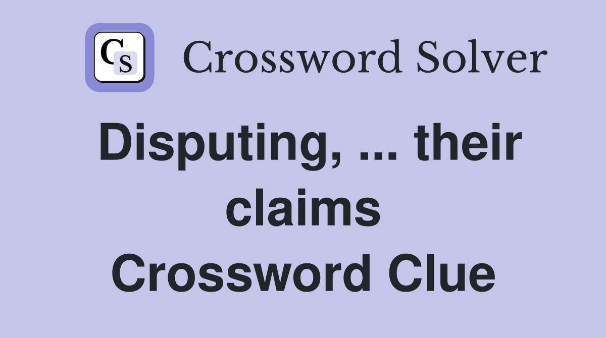Disputing, ... their claims Crossword Clue