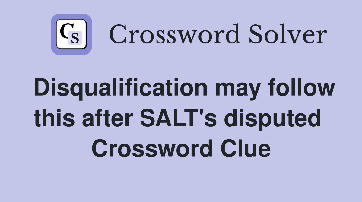 Disqualification may follow this after SALT's disputed  Crossword Clue