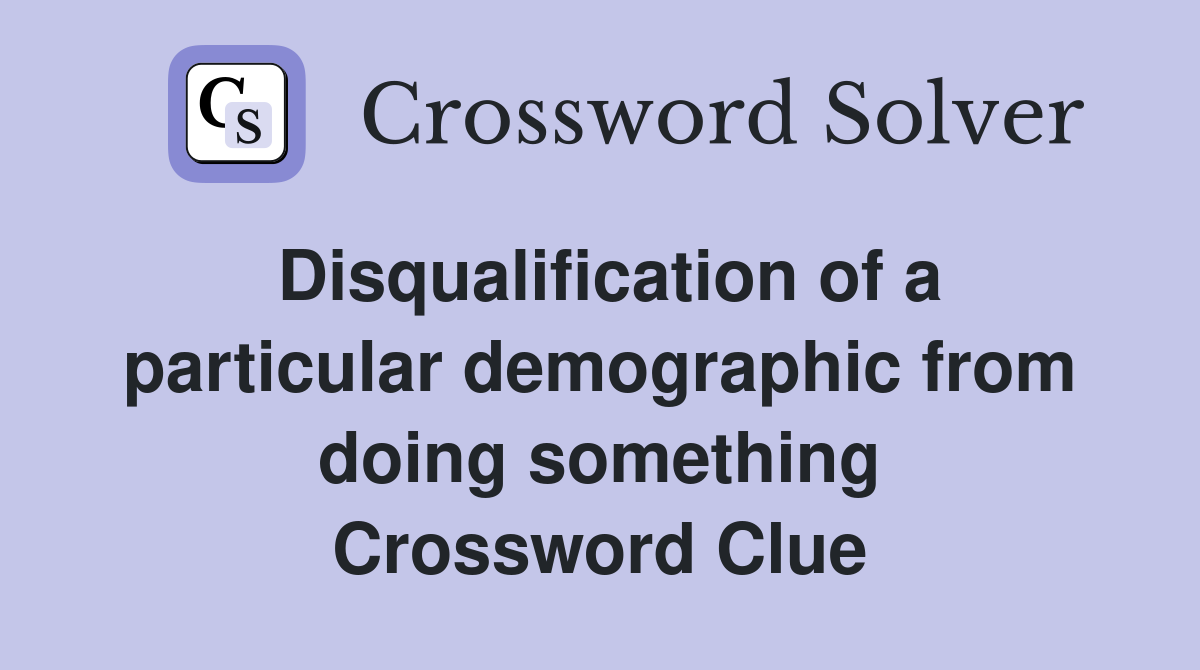 Disqualification of a particular demographic from doing something Crossword Clue