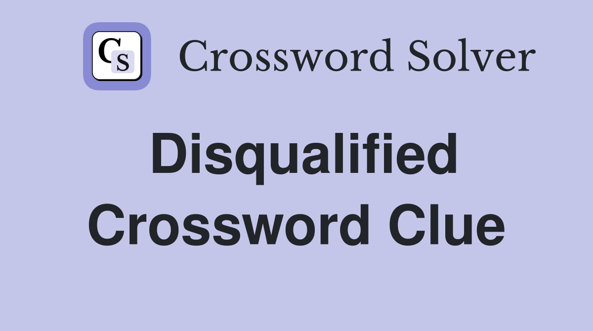 Disqualified Crossword Clue
