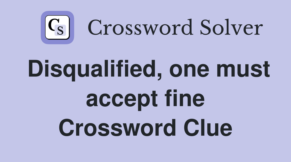 Disqualified, one must accept fine Crossword Clue