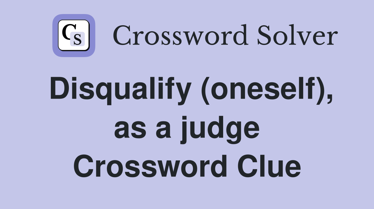 Disqualify (oneself), as a judge Crossword Clue