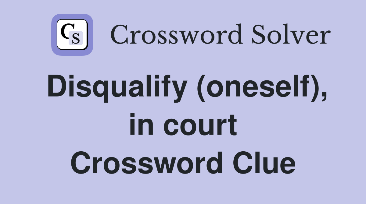 Disqualify (oneself), in court Crossword Clue
