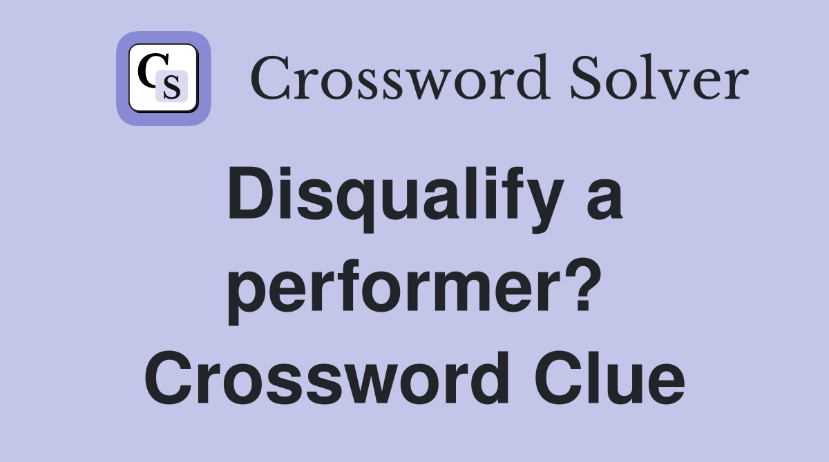 Disqualify a performer? Crossword Clue