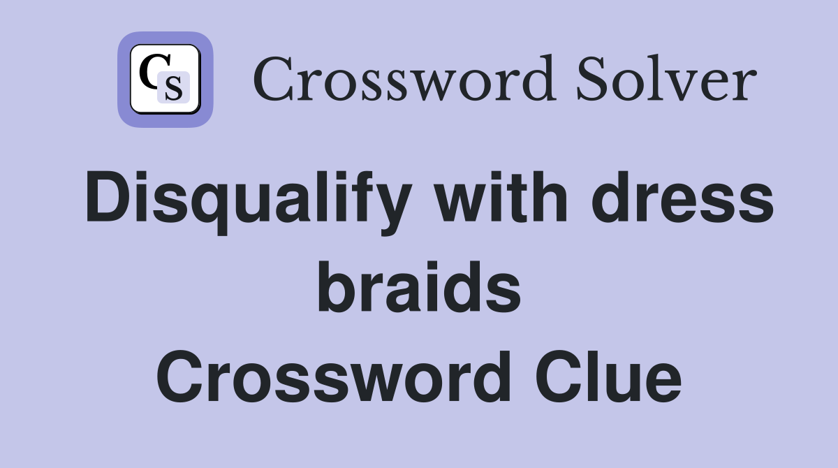Disqualify with dress braids Crossword Clue