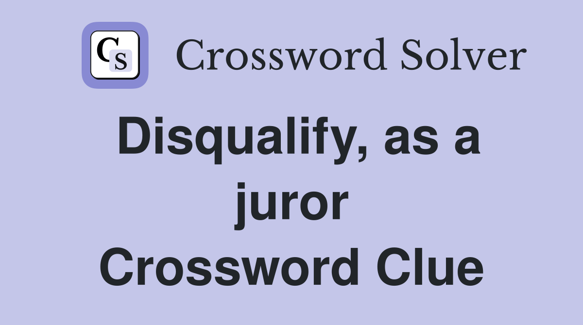 Disqualify, as a juror Crossword Clue