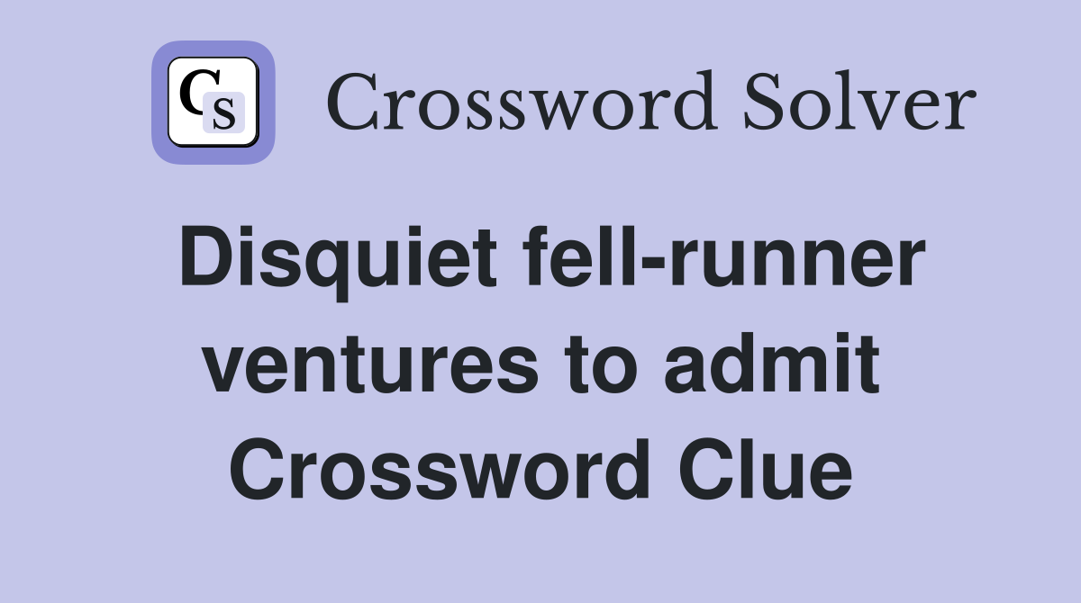 Disquiet fell runner ventures to admit Crossword Clue Answers