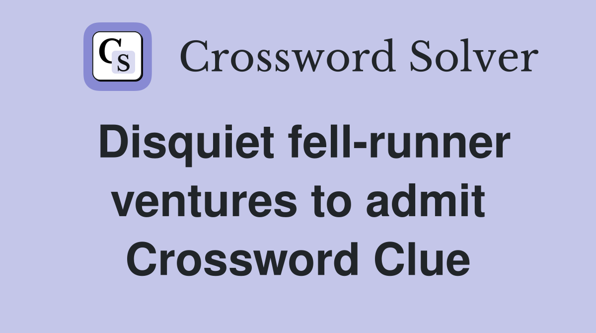 Disquiet fell-runner ventures to admit Crossword Clue