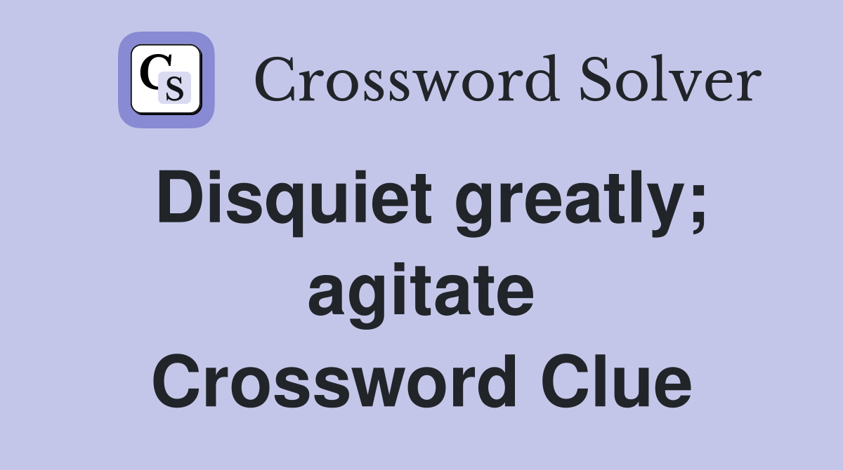 Disquiet greatly; agitate Crossword Clue