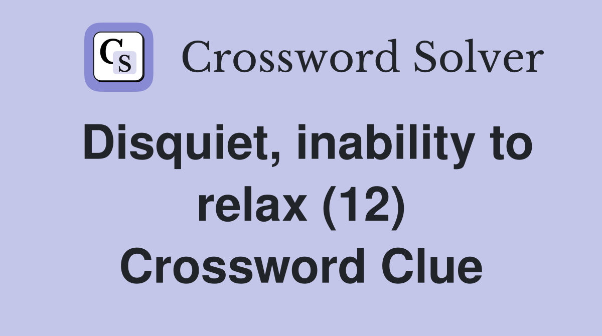Disquiet, inability to relax (12) Crossword Clue