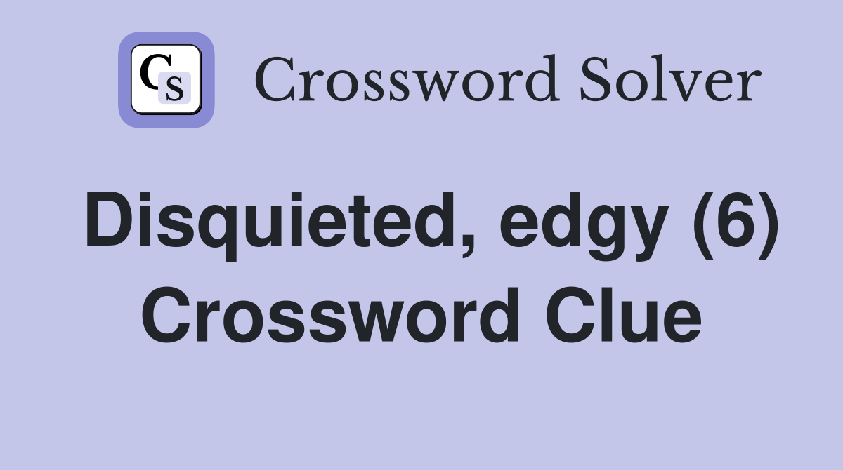 Disquieted, edgy (6) Crossword Clue