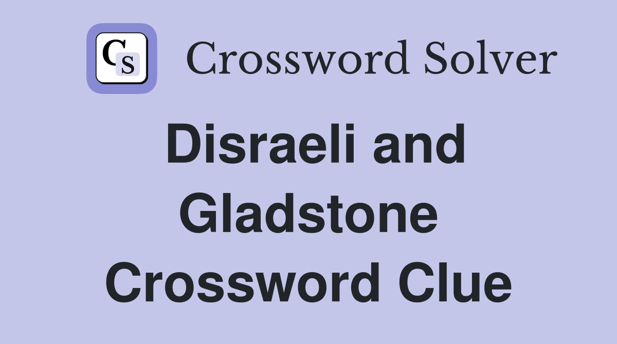 Disraeli and Gladstone Crossword Clue