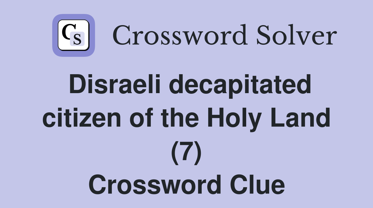 Disraeli decapitated citizen of the Holy Land (7) Crossword Clue