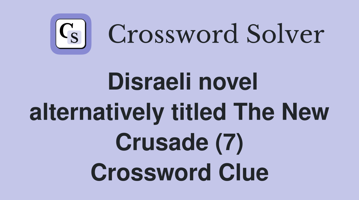Disraeli novel alternatively titled The New Crusade (7) Crossword Clue