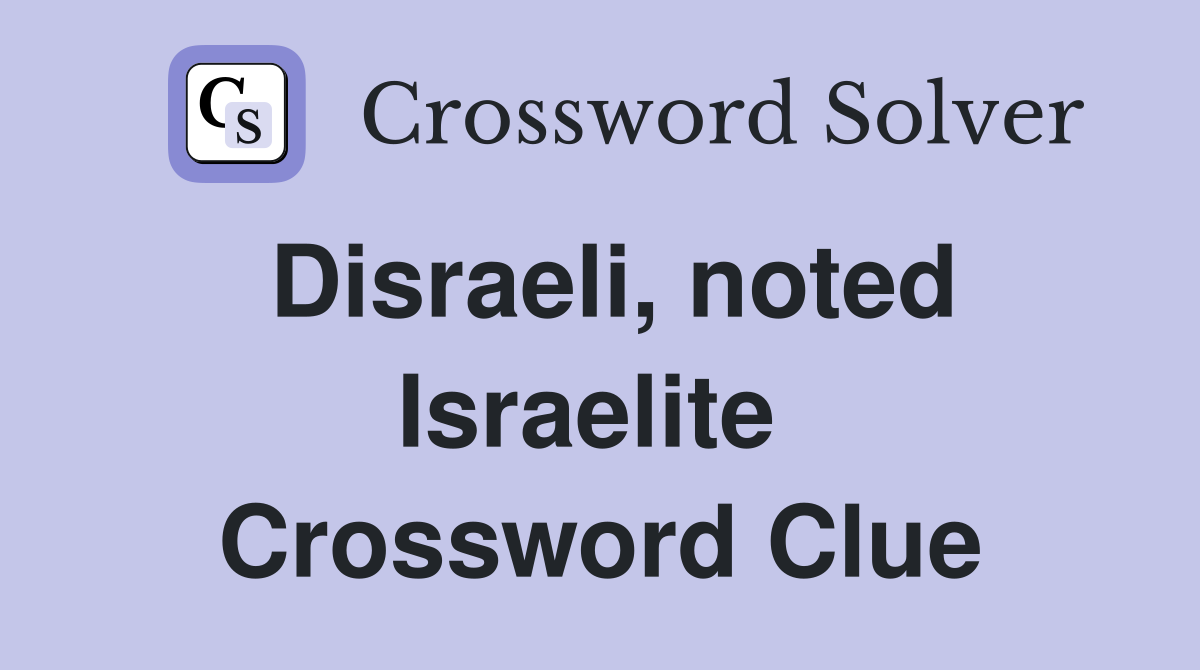 Disraeli, noted Israelite  Crossword Clue