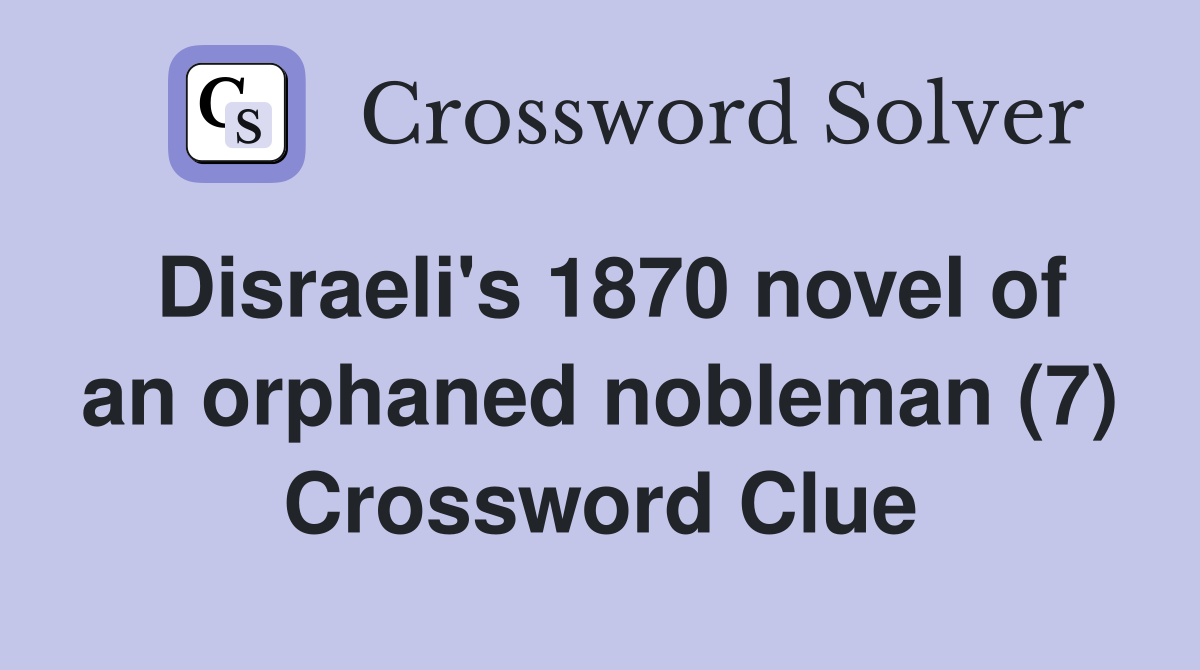 Disraeli's 1870 novel of an orphaned nobleman (7) Crossword Clue