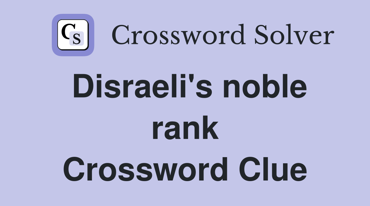 Disraeli's noble rank Crossword Clue