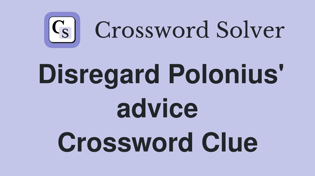 Disregard Polonius' advice Crossword Clue