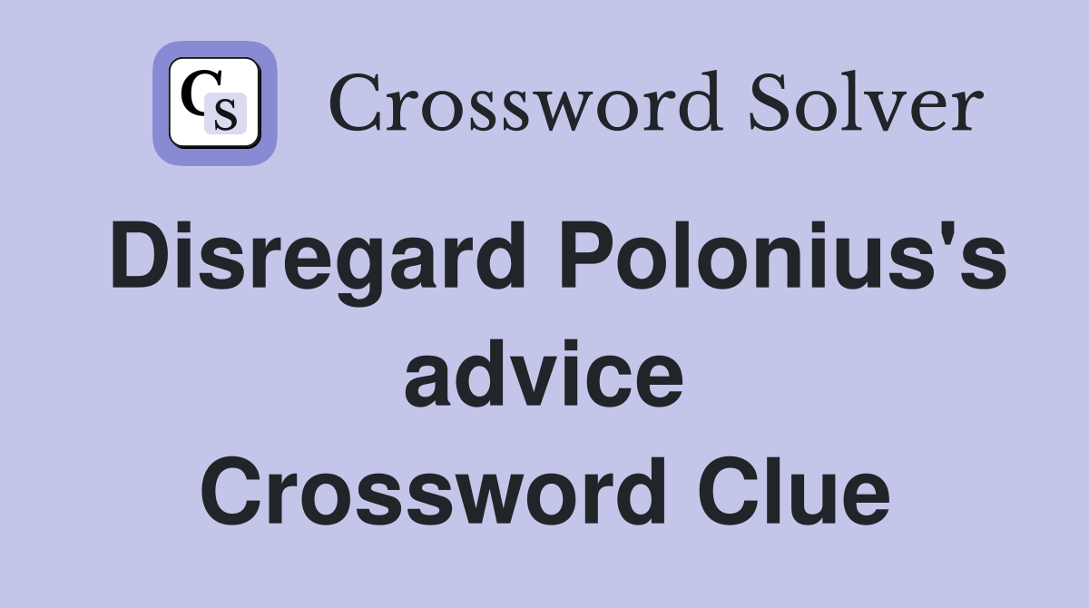 Disregard Polonius's advice Crossword Clue