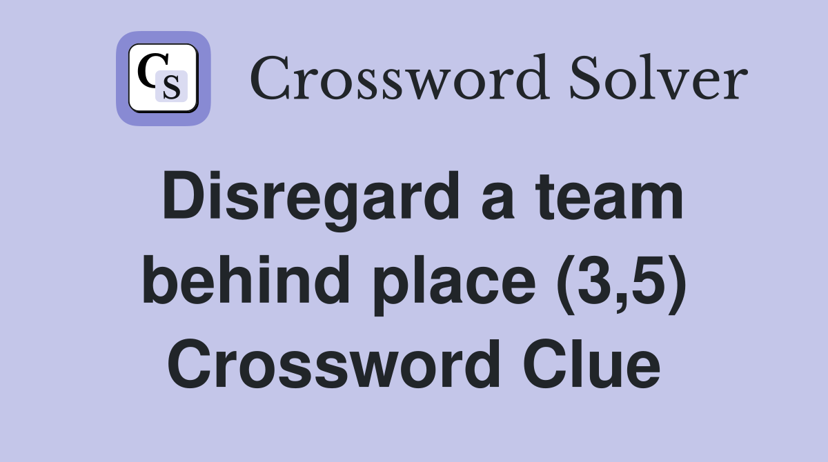 Disregard a team behind place (3,5) Crossword Clue