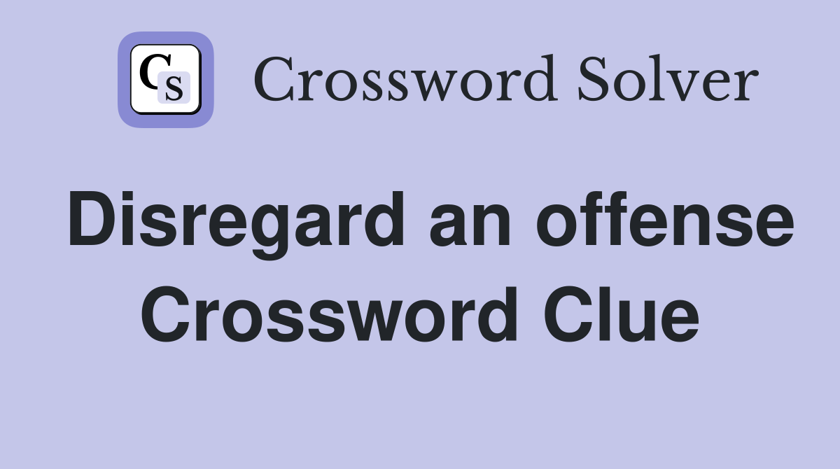 Disregard an offense Crossword Clue