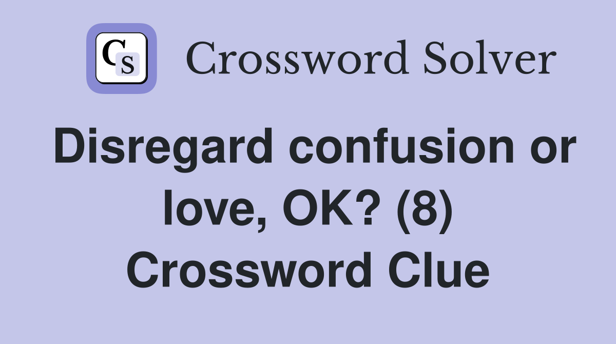 Disregard confusion or love, OK? (8) Crossword Clue