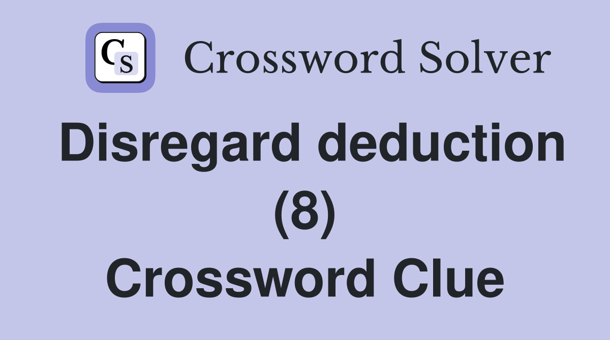 Disregard deduction (8) Crossword Clue