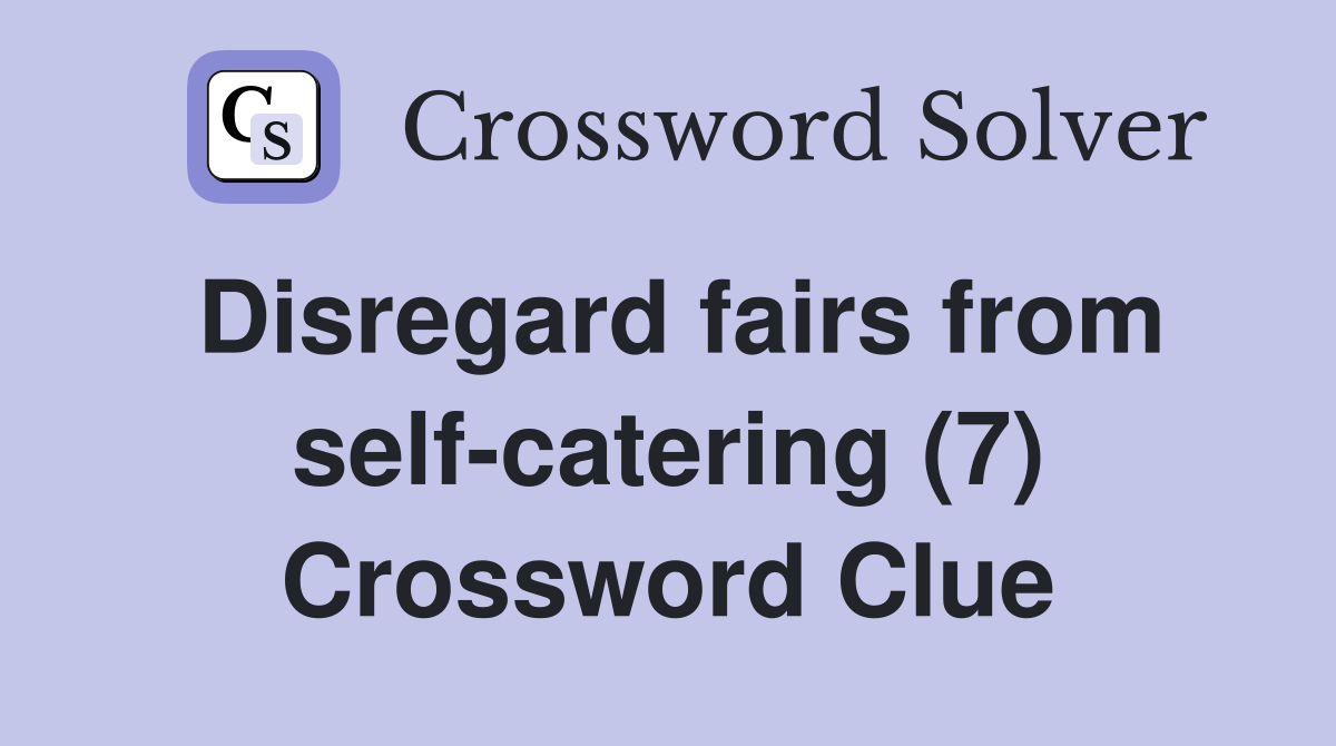 Disregard fairs from self-catering (7) Crossword Clue