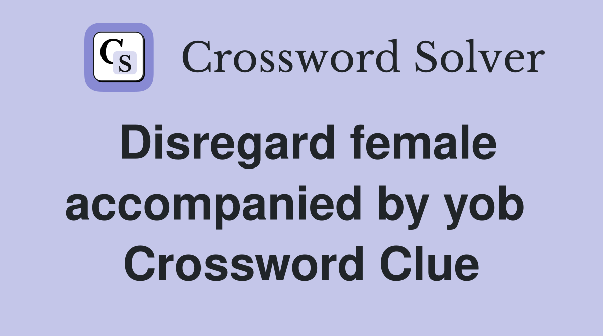 Disregard female accompanied by yob  Crossword Clue