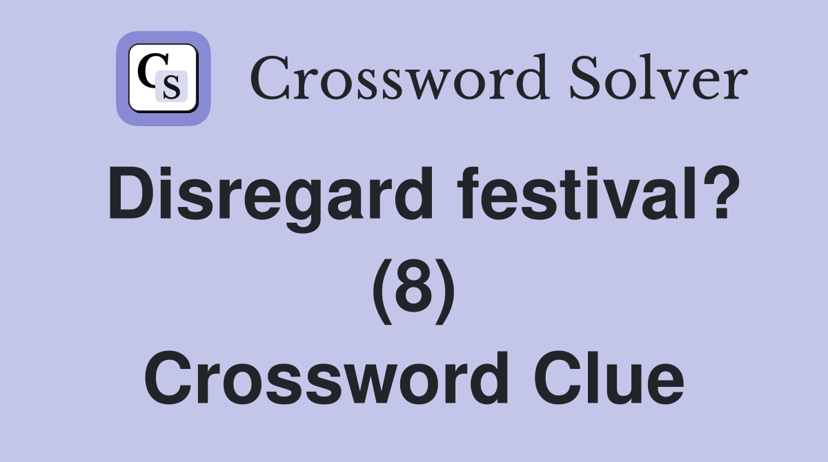 Disregard festival? (8) Crossword Clue