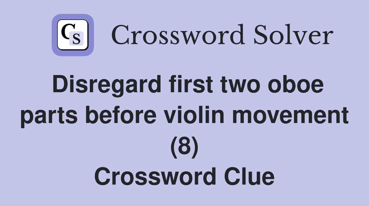 Disregard first two oboe parts before violin movement (8) Crossword Clue