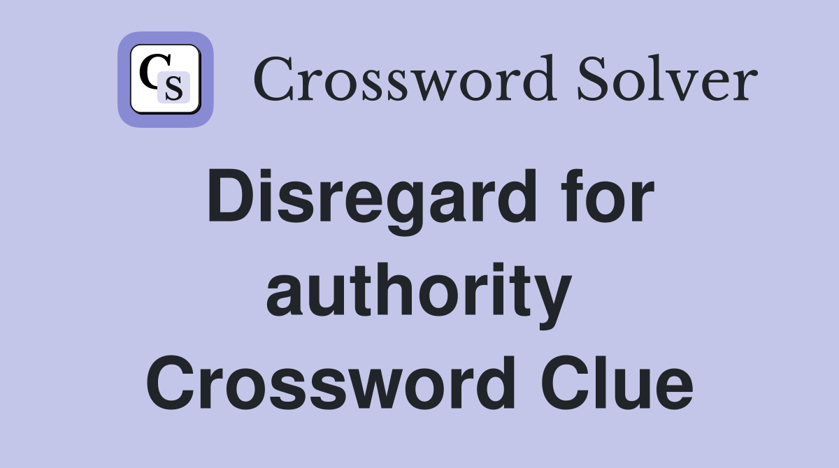 Disregard for authority Crossword Clue