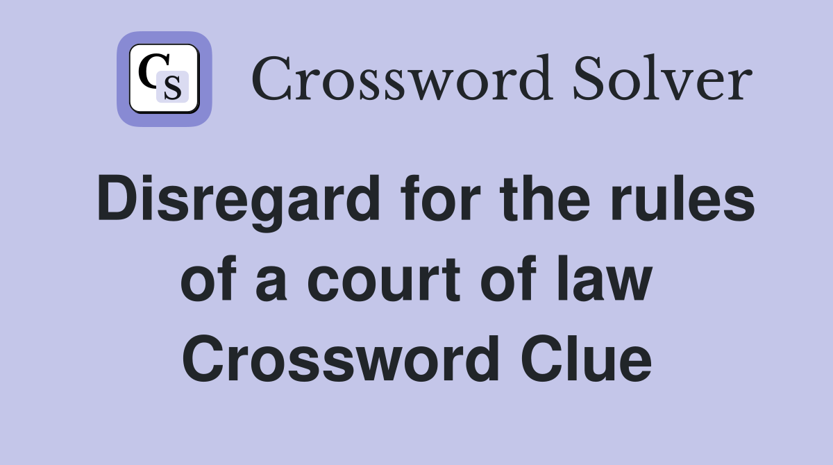 Disregard for the rules of a court of law Crossword Clue