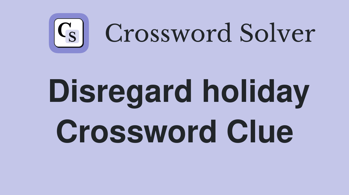 Disregard holiday Crossword Clue