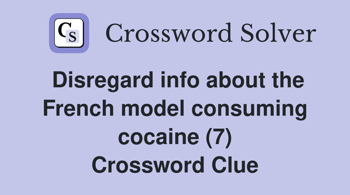 Disregard info about the French model consuming cocaine (7) Crossword Clue