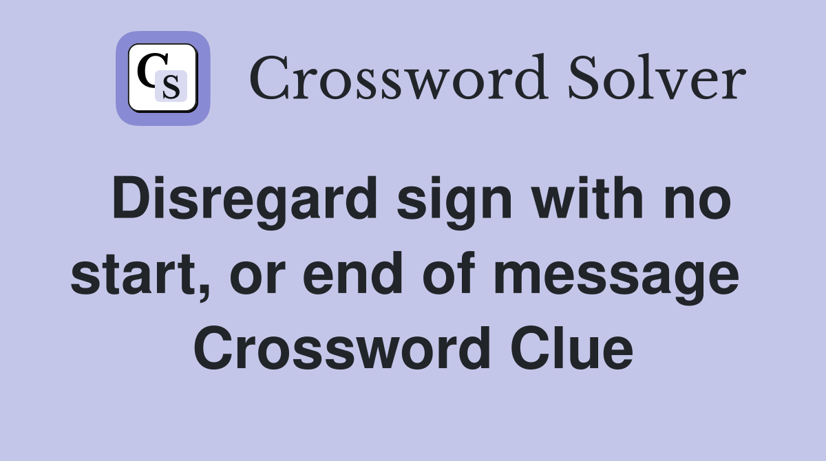 Disregard sign with no start, or end of message  Crossword Clue