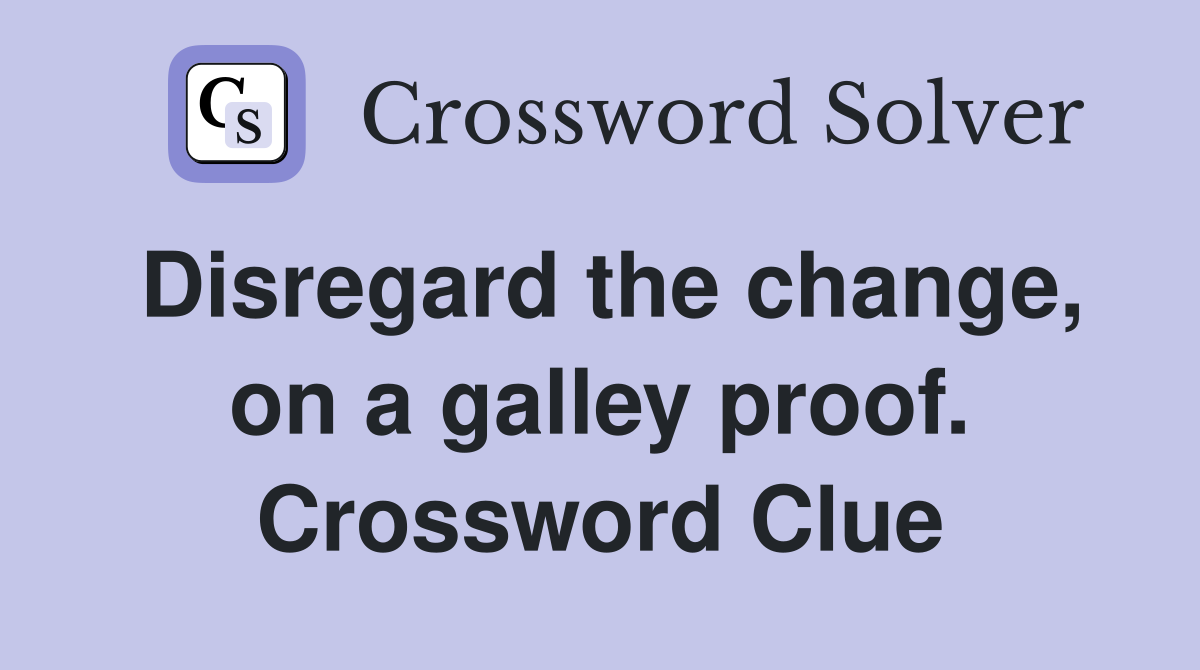 Disregard the change, on a galley proof. Crossword Clue