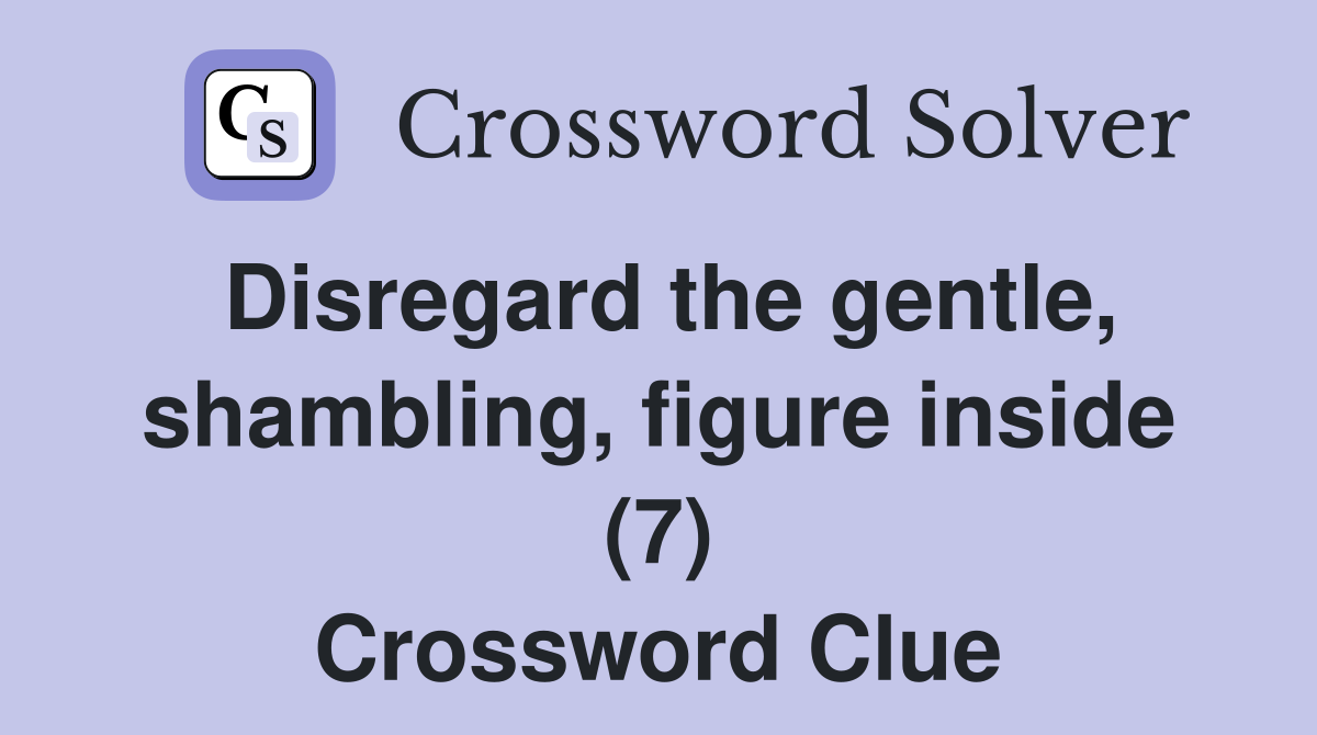 Disregard the gentle, shambling, figure inside (7) Crossword Clue