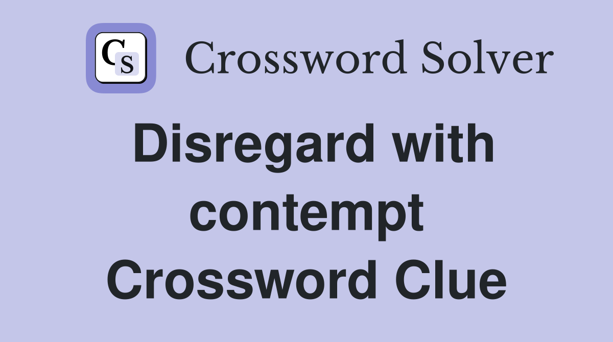 Disregard with contempt Crossword Clue