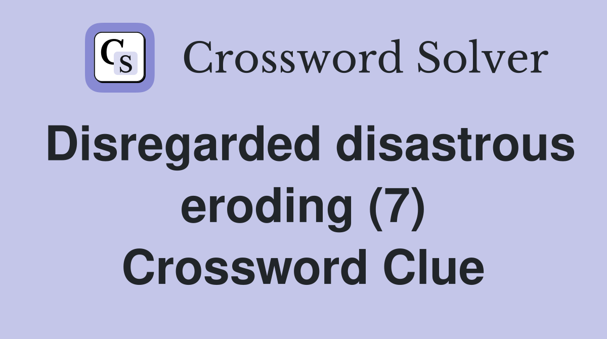 Disregarded disastrous eroding (7) Crossword Clue