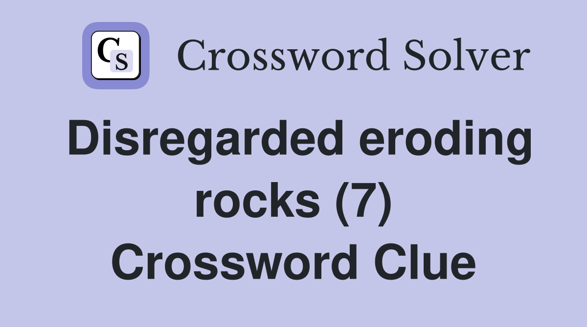 Disregarded eroding rocks (7) Crossword Clue