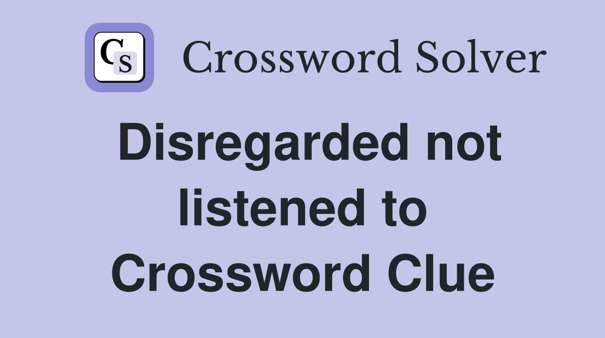 Disregarded not listened to Crossword Clue