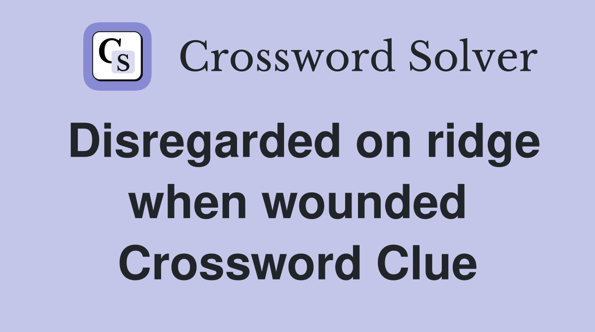 Disregarded on ridge when wounded Crossword Clue