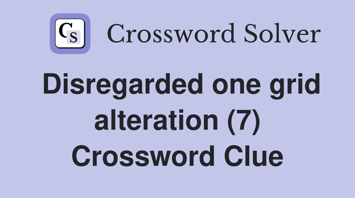 Disregarded one grid alteration (7) Crossword Clue