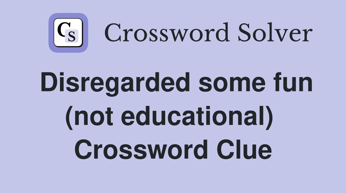 Disregarded some fun (not educational)  Crossword Clue