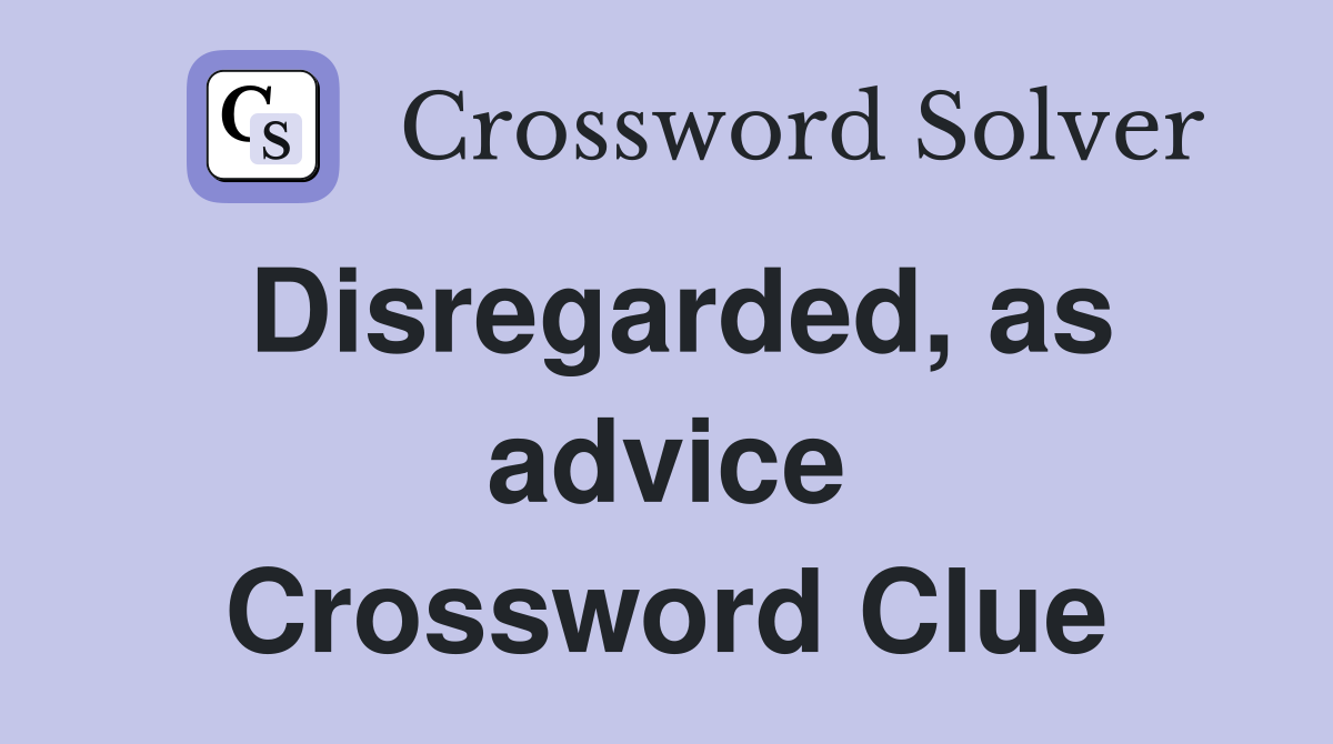 Disregarded, as advice Crossword Clue