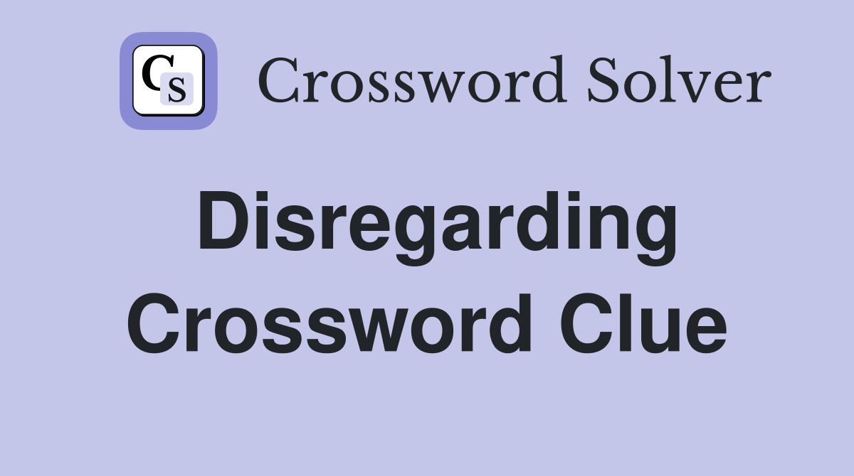 Disregarding Crossword Clue