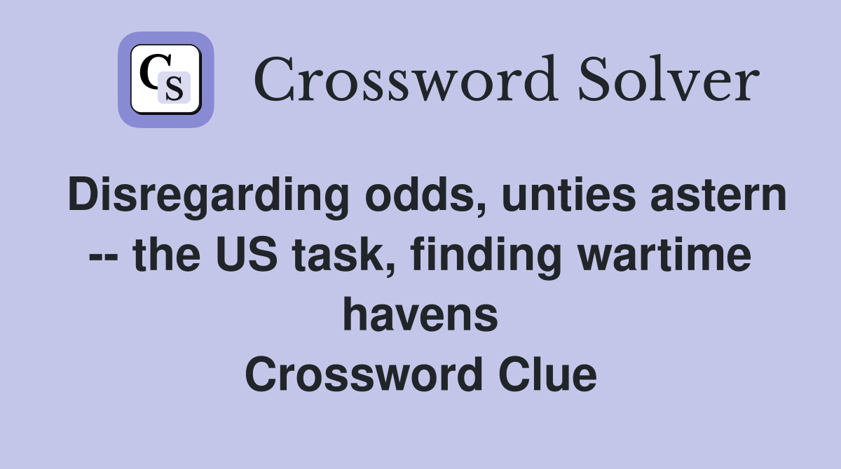 Disregarding odds, unties astern -- the US task, finding wartime havens Crossword Clue