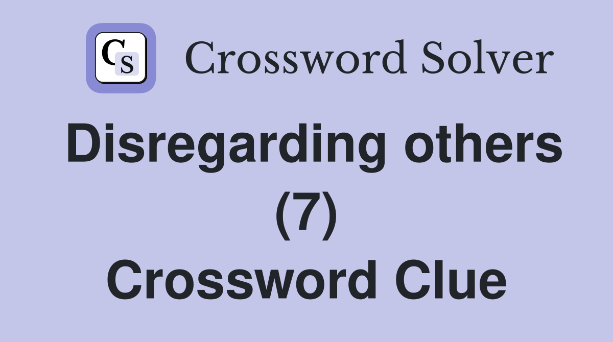 Disregarding others (7) Crossword Clue